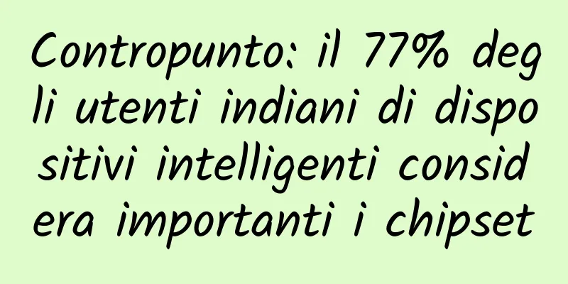 Contropunto: il 77% degli utenti indiani di dispositivi intelligenti considera importanti i chipset
