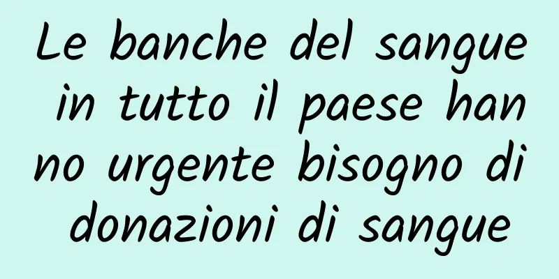 Le banche del sangue in tutto il paese hanno urgente bisogno di donazioni di sangue