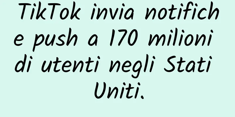TikTok invia notifiche push a 170 milioni di utenti negli Stati Uniti.