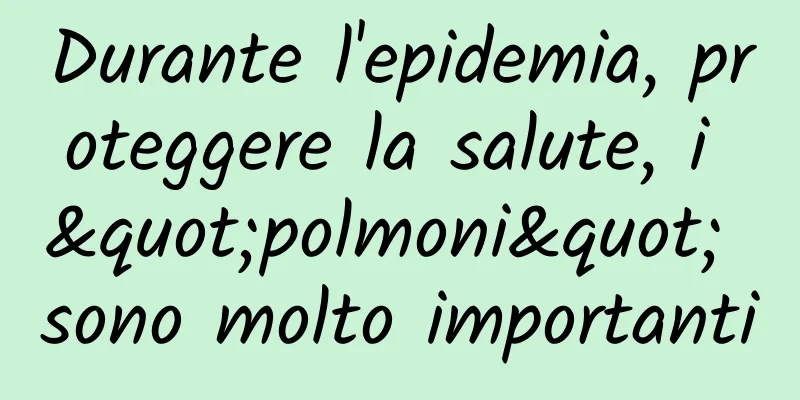 Durante l'epidemia, proteggere la salute, i "polmoni" sono molto importanti