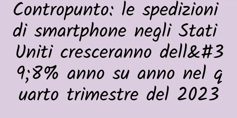 Contropunto: le spedizioni di smartphone negli Stati Uniti cresceranno dell'8% anno su anno nel quarto trimestre del 2023