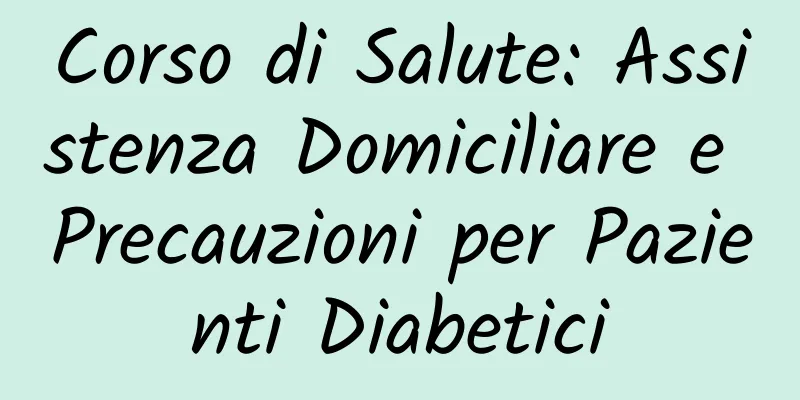 Corso di Salute: Assistenza Domiciliare e Precauzioni per Pazienti Diabetici