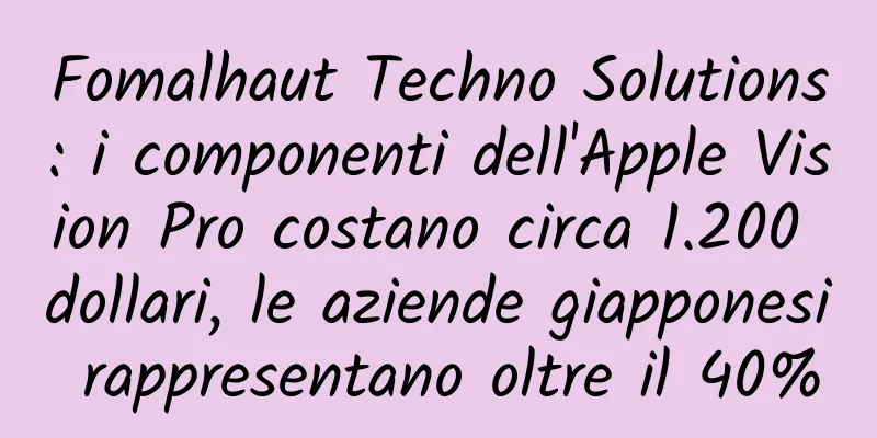 Fomalhaut Techno Solutions: i componenti dell'Apple Vision Pro costano circa 1.200 dollari, le aziende giapponesi rappresentano oltre il 40%