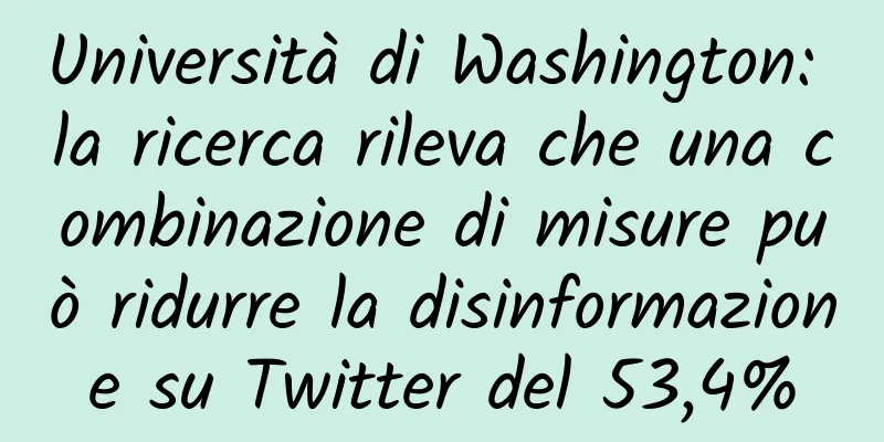 Università di Washington: la ricerca rileva che una combinazione di misure può ridurre la disinformazione su Twitter del 53,4%