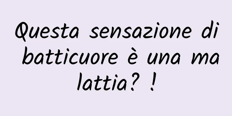 Questa sensazione di batticuore è una malattia? !