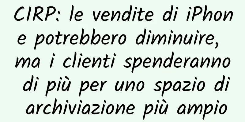 CIRP: le vendite di iPhone potrebbero diminuire, ma i clienti spenderanno di più per uno spazio di archiviazione più ampio