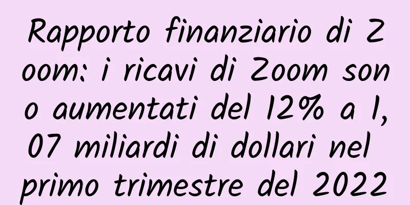 Rapporto finanziario di Zoom: i ricavi di Zoom sono aumentati del 12% a 1,07 miliardi di dollari nel primo trimestre del 2022