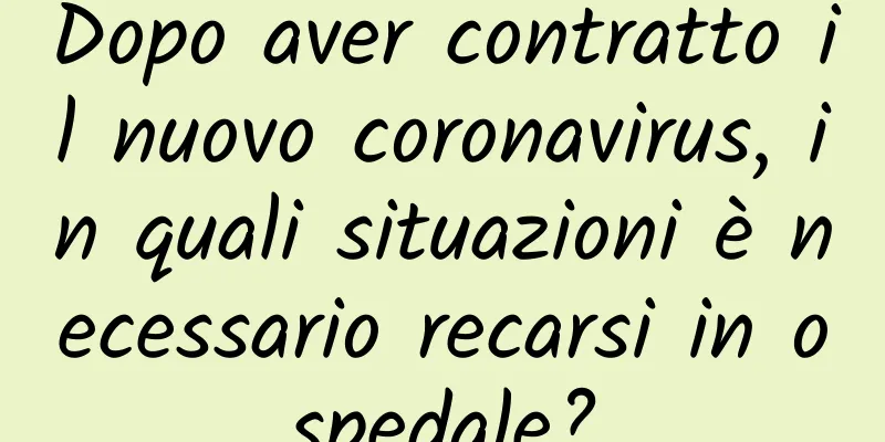 Dopo aver contratto il nuovo coronavirus, in quali situazioni è necessario recarsi in ospedale?