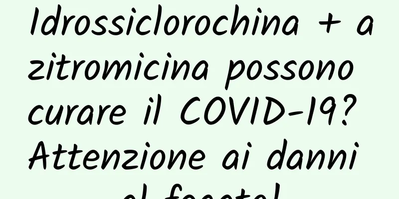 Idrossiclorochina + azitromicina possono curare il COVID-19? Attenzione ai danni al fegato!
