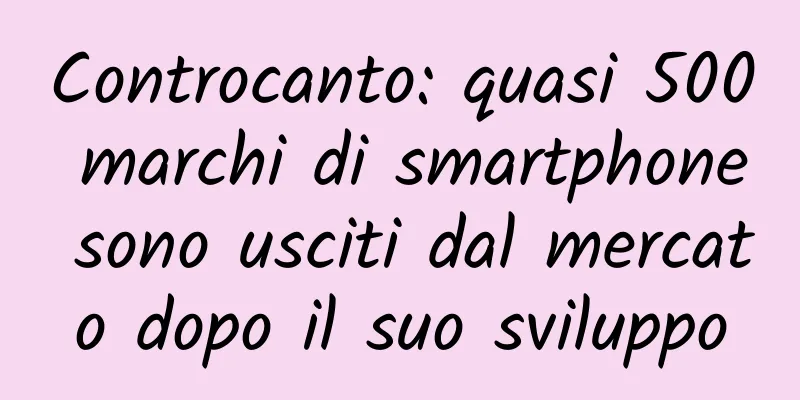 Controcanto: quasi 500 marchi di smartphone sono usciti dal mercato dopo il suo sviluppo