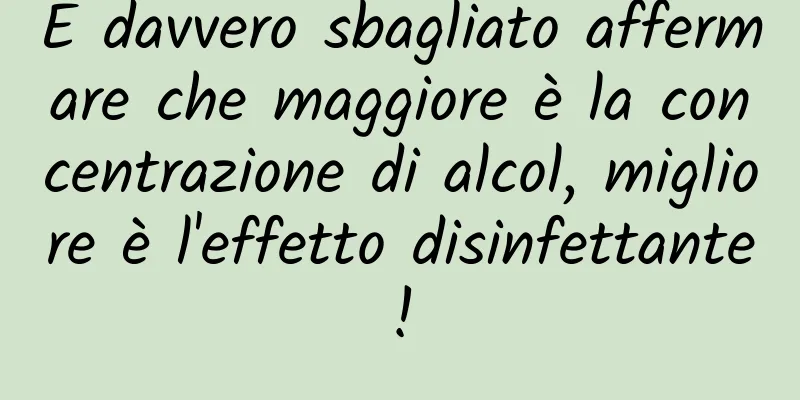 È davvero sbagliato affermare che maggiore è la concentrazione di alcol, migliore è l'effetto disinfettante!