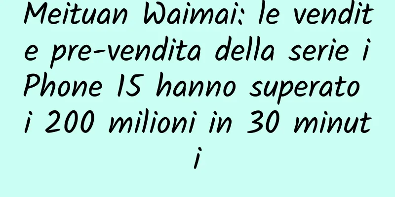 Meituan Waimai: le vendite pre-vendita della serie iPhone 15 hanno superato i 200 milioni in 30 minuti