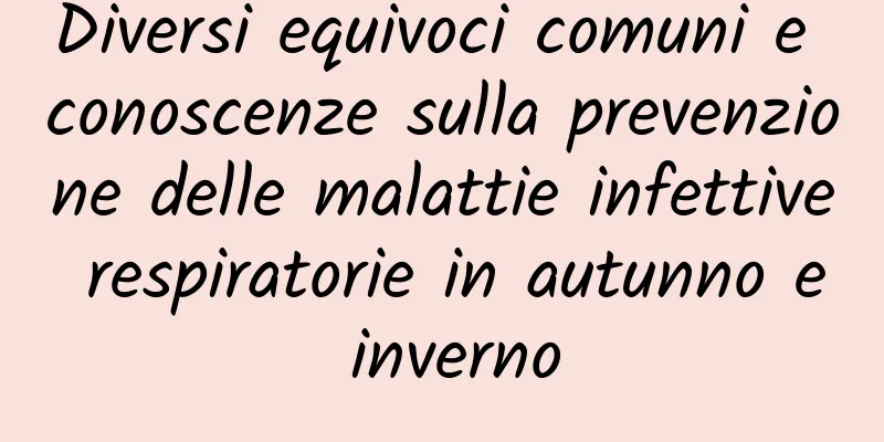 Diversi equivoci comuni e conoscenze sulla prevenzione delle malattie infettive respiratorie in autunno e inverno