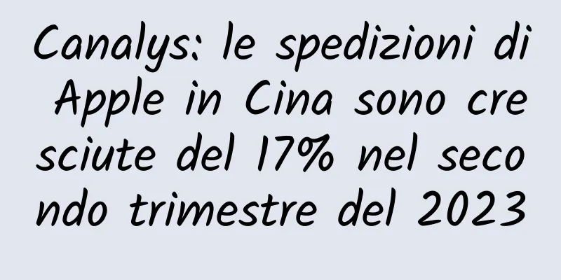 Canalys: le spedizioni di Apple in Cina sono cresciute del 17% nel secondo trimestre del 2023