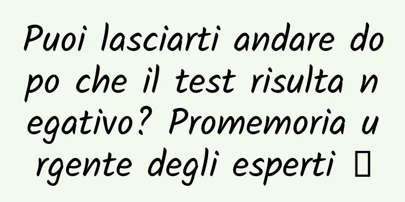 Puoi lasciarti andare dopo che il test risulta negativo? Promemoria urgente degli esperti →