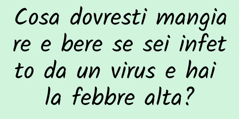 Cosa dovresti mangiare e bere se sei infetto da un virus e hai la febbre alta?