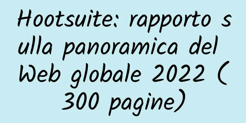Hootsuite: rapporto sulla panoramica del Web globale 2022 (300 pagine)