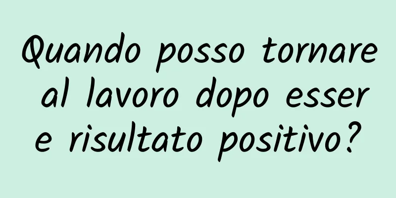 Quando posso tornare al lavoro dopo essere risultato positivo?