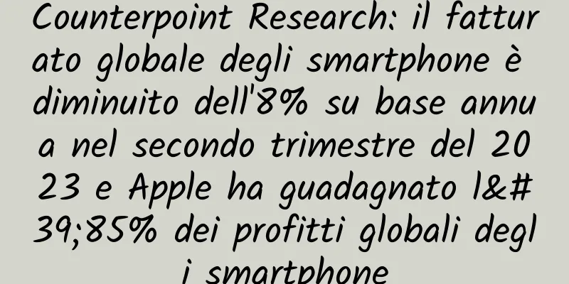 Counterpoint Research: il fatturato globale degli smartphone è diminuito dell'8% su base annua nel secondo trimestre del 2023 e Apple ha guadagnato l'85% dei profitti globali degli smartphone