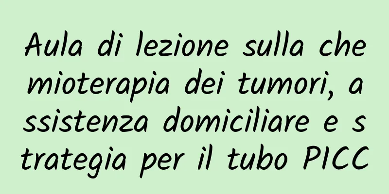 Aula di lezione sulla chemioterapia dei tumori, assistenza domiciliare e strategia per il tubo PICC