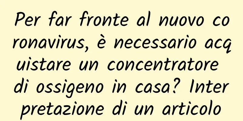 Per far fronte al nuovo coronavirus, è necessario acquistare un concentratore di ossigeno in casa? Interpretazione di un articolo