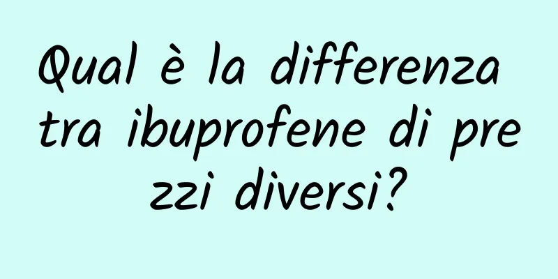 Qual è la differenza tra ibuprofene di prezzi diversi?
