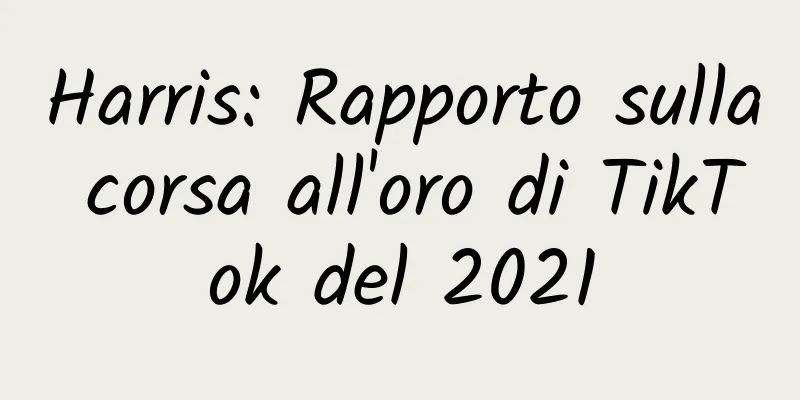 Harris: Rapporto sulla corsa all'oro di TikTok del 2021