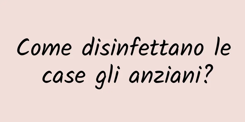 Come disinfettano le case gli anziani?