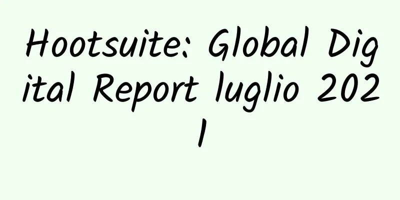Hootsuite: Global Digital Report luglio 2021
