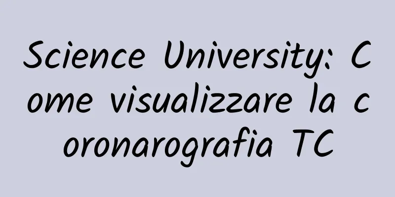 Science University: Come visualizzare la coronarografia TC