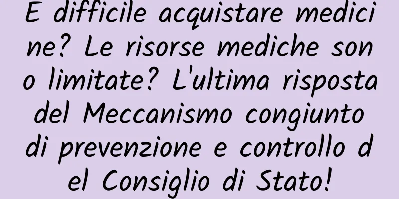 È difficile acquistare medicine? Le risorse mediche sono limitate? L'ultima risposta del Meccanismo congiunto di prevenzione e controllo del Consiglio di Stato!