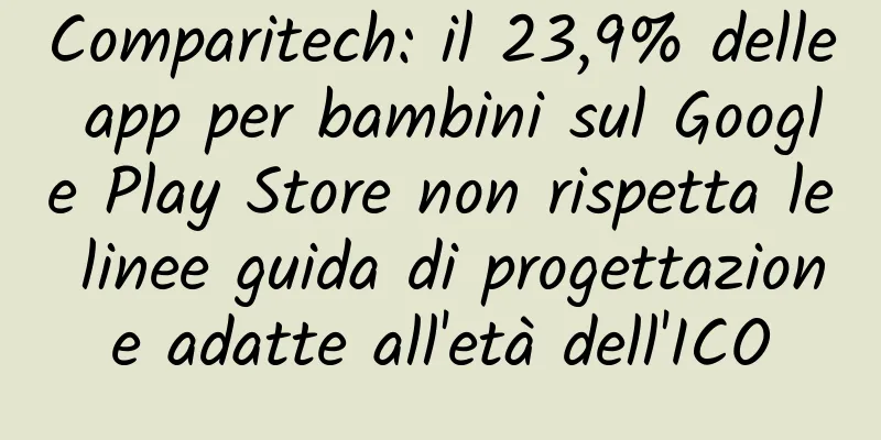Comparitech: il 23,9% delle app per bambini sul Google Play Store non rispetta le linee guida di progettazione adatte all'età dell'ICO