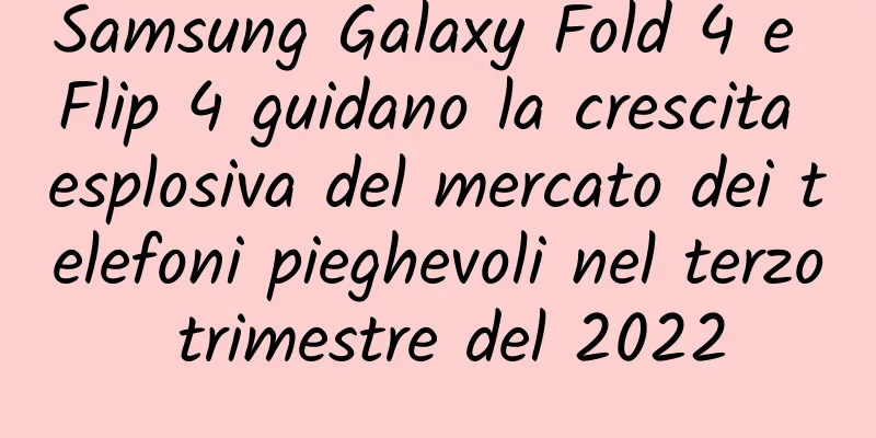 Samsung Galaxy Fold 4 e Flip 4 guidano la crescita esplosiva del mercato dei telefoni pieghevoli nel terzo trimestre del 2022