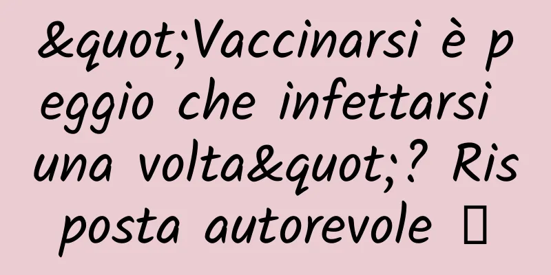 "Vaccinarsi è peggio che infettarsi una volta"? Risposta autorevole →