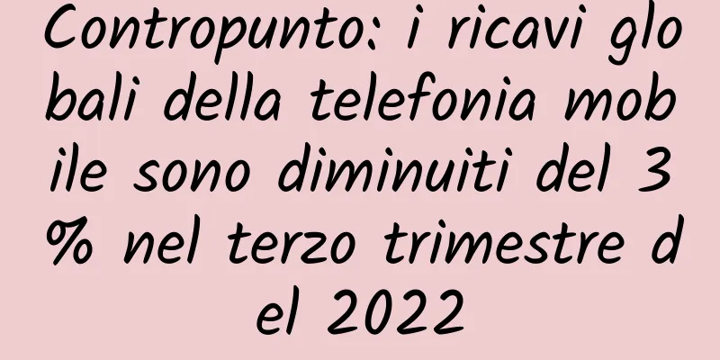 Contropunto: i ricavi globali della telefonia mobile sono diminuiti del 3% nel terzo trimestre del 2022