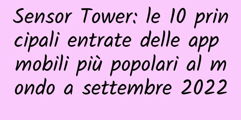 Sensor Tower: le 10 principali entrate delle app mobili più popolari al mondo a settembre 2022