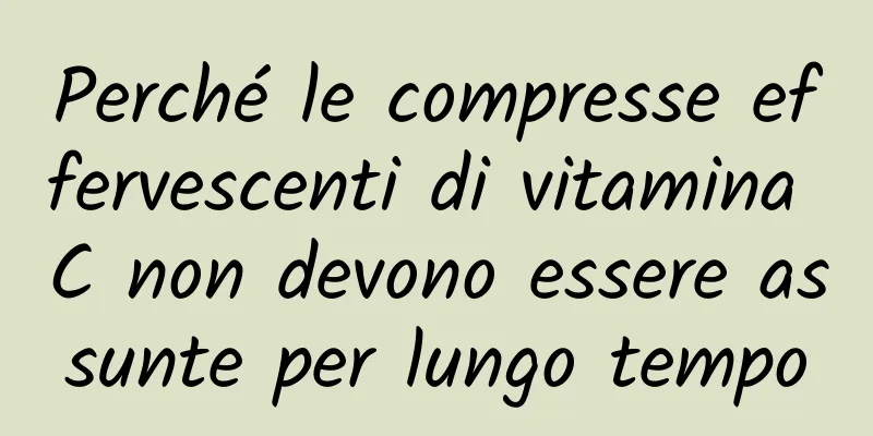 Perché le compresse effervescenti di vitamina C non devono essere assunte per lungo tempo