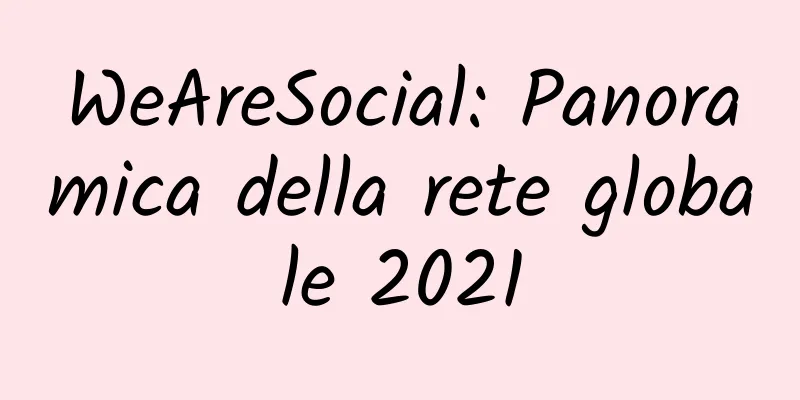 WeAreSocial: Panoramica della rete globale 2021