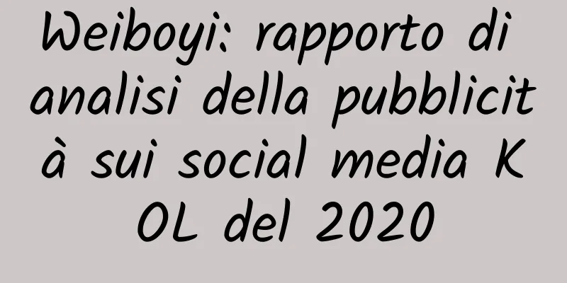 Weiboyi: rapporto di analisi della pubblicità sui social media KOL del 2020