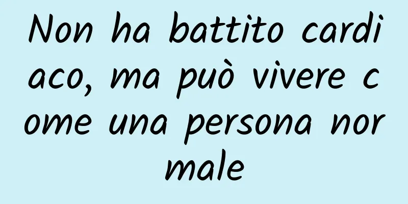Non ha battito cardiaco, ma può vivere come una persona normale