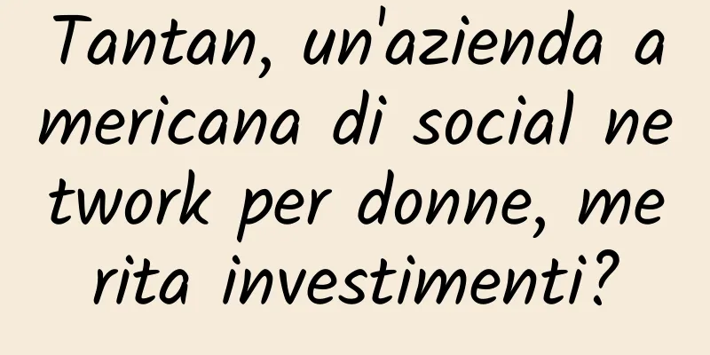 Tantan, un'azienda americana di social network per donne, merita investimenti?