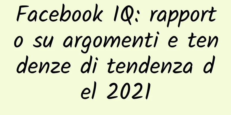 Facebook IQ: rapporto su argomenti e tendenze di tendenza del 2021