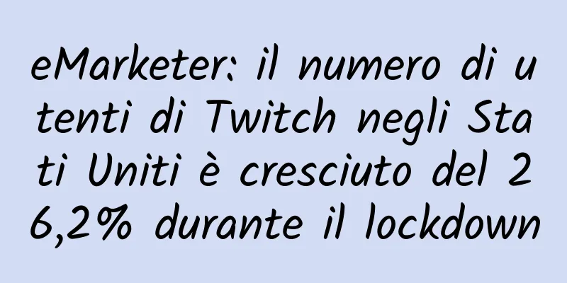 eMarketer: il numero di utenti di Twitch negli Stati Uniti è cresciuto del 26,2% durante il lockdown