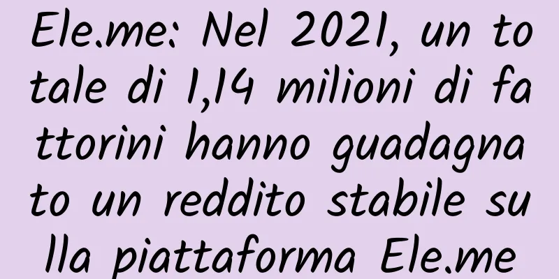 Ele.me: Nel 2021, un totale di 1,14 milioni di fattorini hanno guadagnato un reddito stabile sulla piattaforma Ele.me