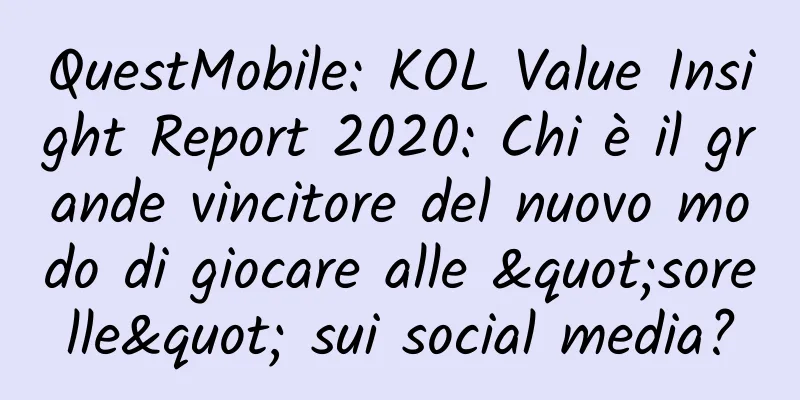 QuestMobile: KOL Value Insight Report 2020: Chi è il grande vincitore del nuovo modo di giocare alle "sorelle" sui social media?