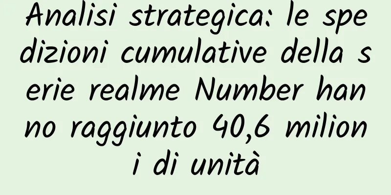 Analisi strategica: le spedizioni cumulative della serie realme Number hanno raggiunto 40,6 milioni di unità