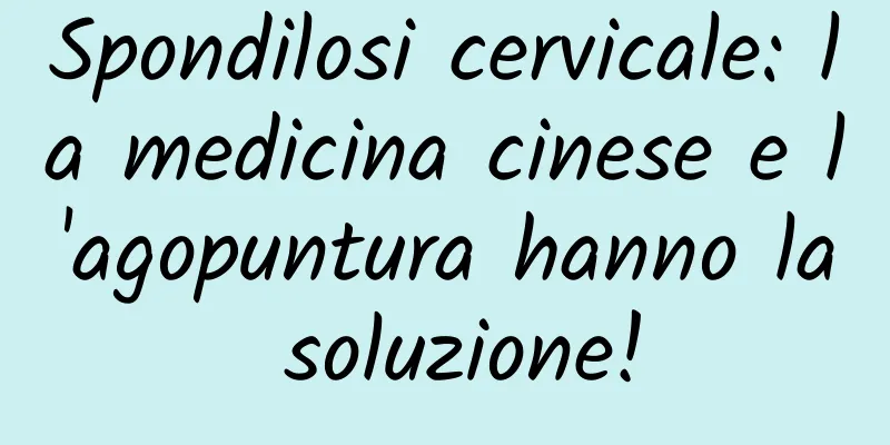 Spondilosi cervicale: la medicina cinese e l'agopuntura hanno la soluzione!