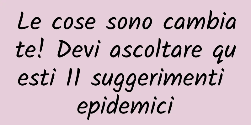 Le cose sono cambiate! Devi ascoltare questi 11 suggerimenti epidemici