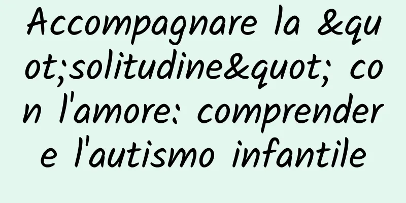 Accompagnare la "solitudine" con l'amore: comprendere l'autismo infantile