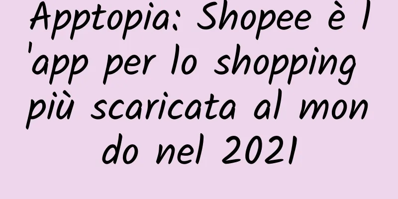 Apptopia: Shopee è l'app per lo shopping più scaricata al mondo nel 2021